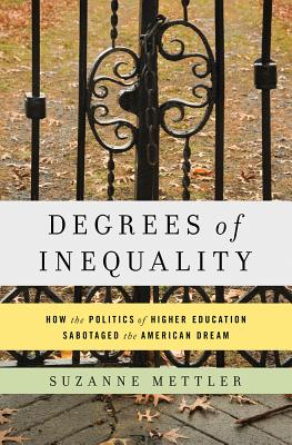 Degrees of Inequality: How the Politics of Higher Education Sabotaged the American Dream By Suzanne Mettler Cover Image