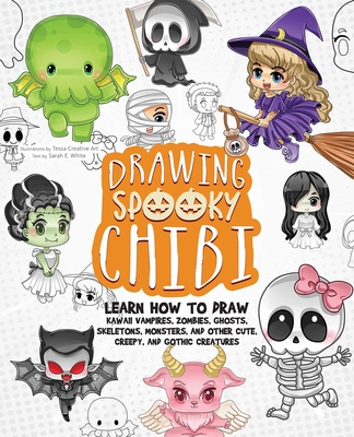 Drawing Spooky Chibi: Learn How to Draw Kawaii Vampires, Zombies, Ghosts, Skeletons, Monsters, and Other Cute, Creepy, and Gothic Creatures (How to Draw Books) By Tessa Creative Art (Illustrator), Sarah E. White (Text by) Cover Image