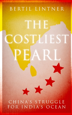 The Costliest Pearl: China's Struggle for India's Ocean By Bertil Lintner Cover Image