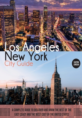 New York and Los Angeles City Guide: A Complete Guide to Discover and Know the Best of the East Coast and the West Cost of the United States (Travel Guide #1) By Easton Lincoln Cover Image