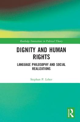 Dignity and Human Rights: Language Philosophy and Social Realizations (Routledge Innovations in Political Theory) Cover Image