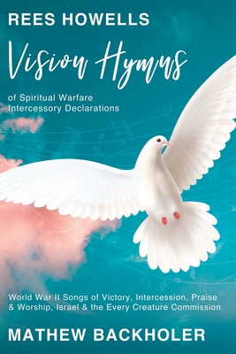 Rees Howells, Vision Hymns of Spiritual Warfare Intercessory Declarations: World War II Songs of Victory, Intercession, Praise and Worship, Israel and Cover Image