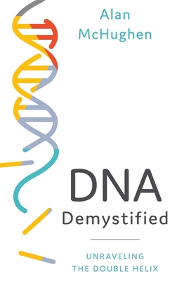DNA Demystified: Unravelling the Double Helix By Alan McHughen Cover Image
