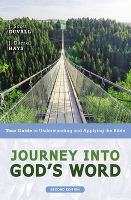 Journey Into God's Word, Second Edition: Your Guide to Understanding and Applying the Bible By J. Scott Duvall, J. Daniel Hays Cover Image