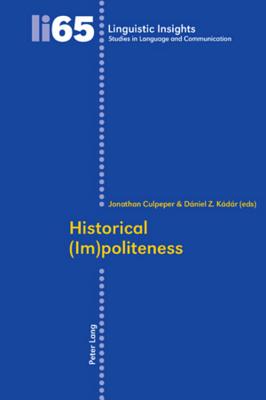 Historical (Im)Politeness (Linguistic Insights #65) By Maurizio Gotti (Editor), Jonathan Culpeper (Editor), Dániel Z. Kádár (Editor) Cover Image