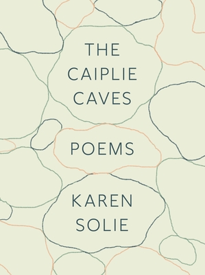 The Caiplie Caves: Poems By Karen Solie Cover Image