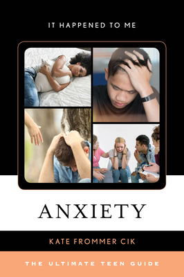 Anxiety: The Ultimate Teen Guide (It Happened to Me #59) By Kate Frommer Cik Cover Image