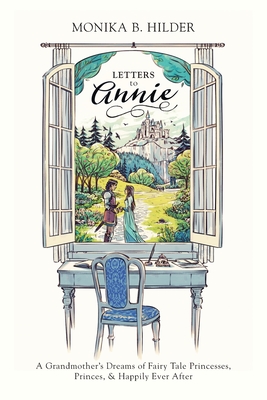 Letters to Annie: A Grandmother's Dreams of Fairy Tale Princesses, Princes, & Happily Ever After Cover Image