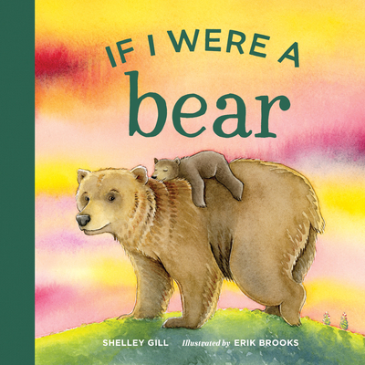 If I Were a Bear By Shelley Gill, Erik Brooks (Illustrator) Cover Image