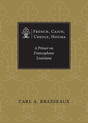 French, Cajun, Creole, Houma: A Primer on Francophone Louisiana Cover Image