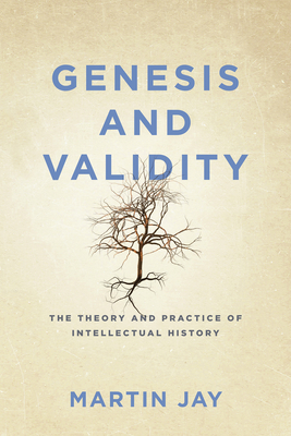 Genesis and Validity: The Theory and Practice of Intellectual History By Martin Jay Cover Image