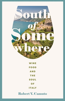 South of Somewhere: Wine, Food, and the Soul of Italy (At Table ) By Robert V. Camuto Cover Image