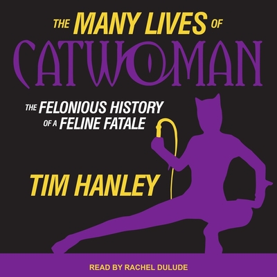 The Many Lives of Catwoman Lib/E: The Felonious History of a Feline Fatale cover