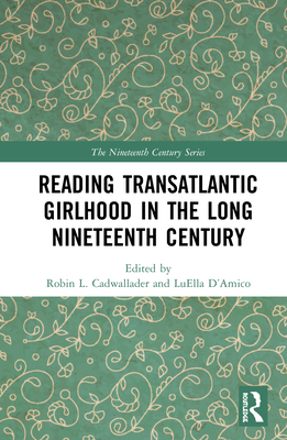 Reading Transatlantic Girlhood in the Long Nineteenth Century By Robin L. Cadwallader (Editor), Luella D'Amico (Editor) Cover Image
