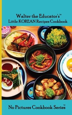 Walter the Educator's Little Korean Recipes Cookbook Cover Image