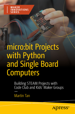 Micro: Bit Projects with Python and Single Board Computers: Building Steam Projects with Code Club and Kids' Maker Groups Cover Image