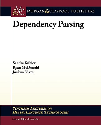 Dependency Parsing (Synthesis Lectures on Human Language Technologies) By Sandra Kbler, Ryan McDonald, Joakim Nivre Cover Image