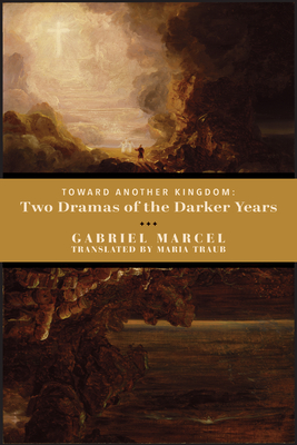 Toward Another Kingdom: Two Dramas of the Darker Years By Gabriel Marcel, Maria Traub (Translated by) Cover Image