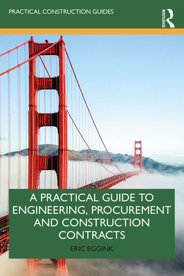 A Practical Guide to Engineering, Procurement and Construction Contracts (Practical Construction Guides) By Eric Eggink Cover Image