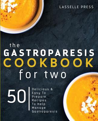 Gastroparesis Cookbook for Two: Delicious & Easy To Prepare Recipes To Help Manage Gastroparesis Cover Image