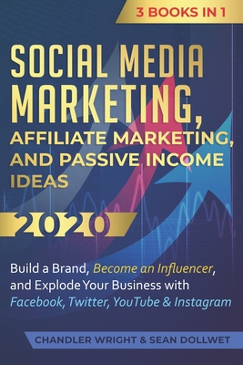 Social Media Marketing: Affiliate Marketing, and Passive Income Ideas 2020: 3 Books in 1 - Build a Brand, Become an Influencer, and Explode Yo By Chandler Wright Cover Image