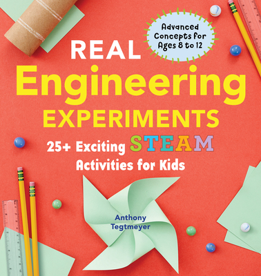 Real Engineering Experiments: 25+ Exciting STEAM Activities for Kids (Real Science) By Anthony Tegtmeyer Cover Image