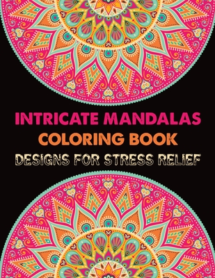 Intricate Mandalas Coloring Book Designs for Stress Relief: New Edition Adult coloring book 100 Mandalas And Patterns Adult Coloring Book 100 Mandala Cover Image