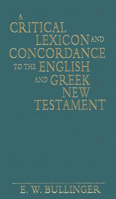 A Critical Lexicon and Concordance to the English and Greek New Testament By E. W. Bullinger Cover Image