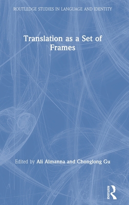 Frame Translation Translation as a Set of Frames (Routledge Studies in Language and ...