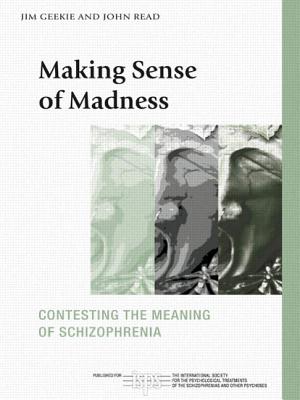 Making Sense of Madness: Contesting the Meaning of Schizophrenia (International Society for Psychological and Social Approache) By Jim Geekie, John Read Cover Image