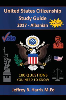 United States Citizenship Study Guide and Workbook - Albanian: 100 Questions You Need To Know By Jeffrey B. Harris Cover Image