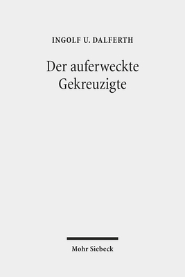 Der Auferweckte Gekreuzigte: Zur Grammatik Der Christologie By Ingolf U. Dalferth Cover Image