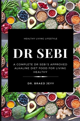 Dr Sebi: A Complete Dr Sebi's Approved Alkaline Diet for Living Healthy Cover Image