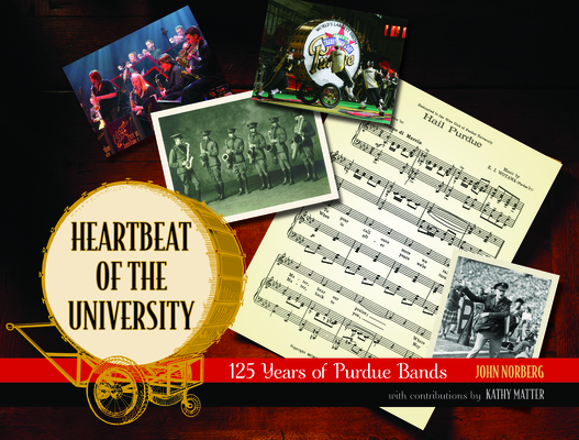 Heartbeat of the University: 125 Years of Purdue Bands (Founders) By John Norberg Cover Image