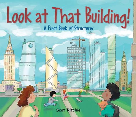 Look at That Building!: A First Book of Structures (Exploring Our Community) By Scot Ritchie, Scot Ritchie (Illustrator) Cover Image