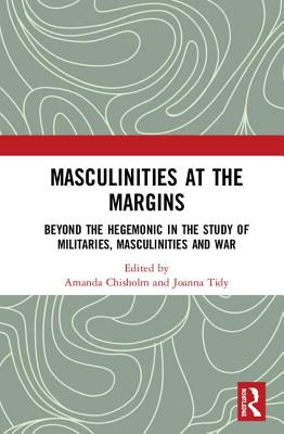 Masculinities at the Margins: Beyond the Hegemonic in the Study of Militaries, Masculinities and War Cover Image