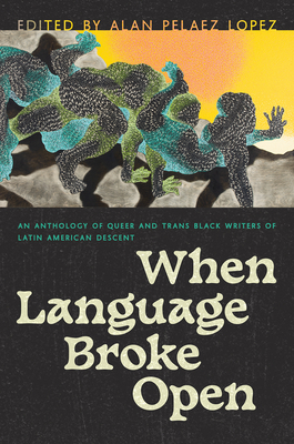 When Language Broke Open: An Anthology of Queer and Trans Black Writers of Latin American Descent (Camino del Sol ) By Alan Pelaez Lopez (Editor) Cover Image