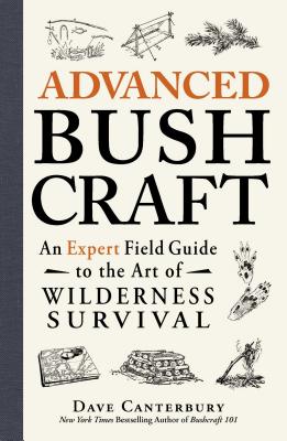 Advanced Bushcraft: An Expert Field Guide to the Art of Wilderness Survival (Bushcraft Survival Skills Series)