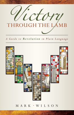 Victory Through the Lamb: A Guide to Revelation in Plain Language By Mark Wilson Cover Image