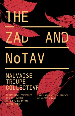The Zad and NoTAV: Territorial Struggles and the Making of a New Political Intelligence By Mauvaise Troupe Collective, Kristin Ross (Translated by) Cover Image