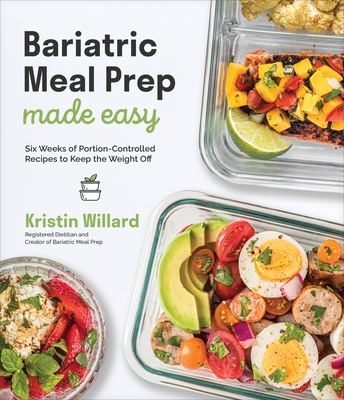 Bariatric Meal Prep Made Easy: Six Weeks of Portion-Controlled Recipes to Keep the Weight Off By Kristin Willard Cover Image
