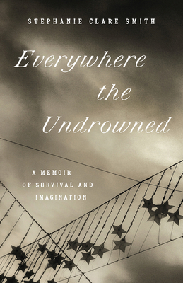 Everywhere the Undrowned: A Memoir of Survival and Imagination Cover Image