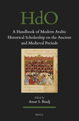 A Handbook of Modern Arabic Historical Scholarship on the Ancient and Medieval Periods (Handbook of Oriental Studies: Section 1; The Near and Middle East #155)