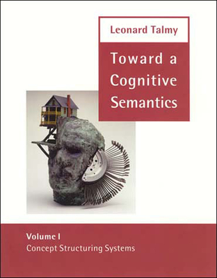 Toward a Cognitive Semantics, Volume 1: Concept Structuring Systems (Language, Speech, and Communication)