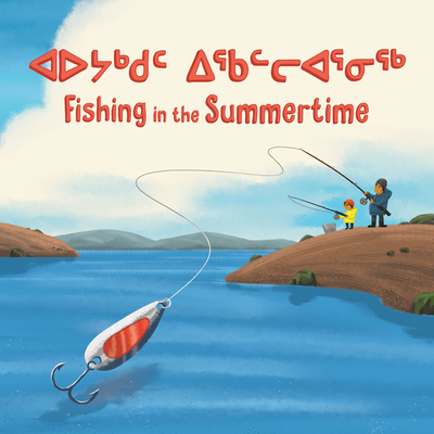 Fishing in the Summertime: Bilingual Inuktitut and English Edition By Monica Ittusardjuat, Anton Kotelenets (Illustrator) Cover Image