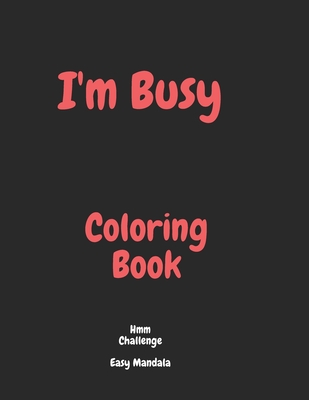 I'm Busy Coloring Book Hmm Challenge Easy Mandala: Activity Book for Adults Mandala Coloring Book Cover Image