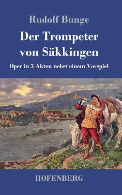 Der Trompeter von Säkkingen: Oper in 3 Akten nebst einem Vorspiel By Rudolf Bunge Cover Image