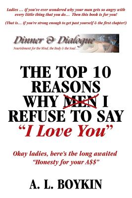 The Top 10 Reasons Why (Men) I Refuse to Say I Love You: Okay Ladies, Here's the Long Awaited Honesty for Your A$$ Cover Image