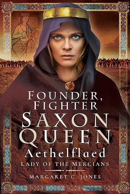 Founder, Fighter, Saxon Queen: Aethelflaed, Lady of the Mercians By Margaret C. Jones Cover Image