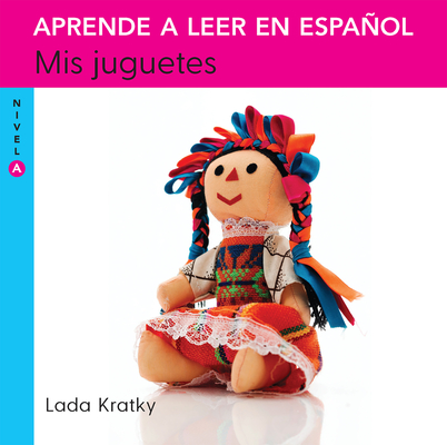 Mis juguetes (Nivel A) / My Toys (Level A) (APRENDE A LEER EN ESPAÑOL) By Lada Kratky Cover Image